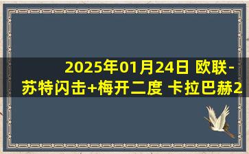 2025年01月24日 欧联-苏特闪击+梅开二度 卡拉巴赫2-3布加勒斯特星